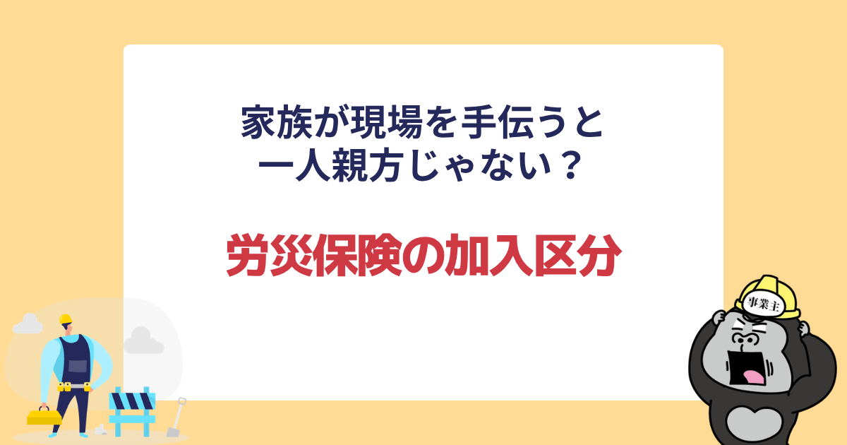 家族が現場を手伝うと一人親方じゃない?労災保険の加入区分