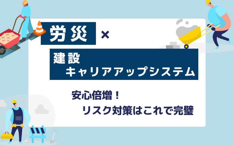 「労災×建設キャリアアップシステム（CCUS）」で安心倍増！リスク対策はこれで完璧