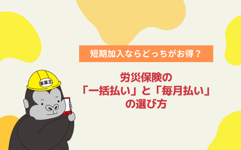 短期加入ならどっちがお得？労災保険の「一括払い」と「毎月払い」の選び方