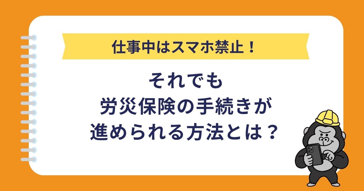 仕事中はスマホ禁止!それでも労災保険の手続きが進められる方法とは?