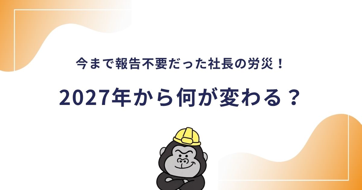 今まで報告不要だった社長の労災！2027年から何が変わる？